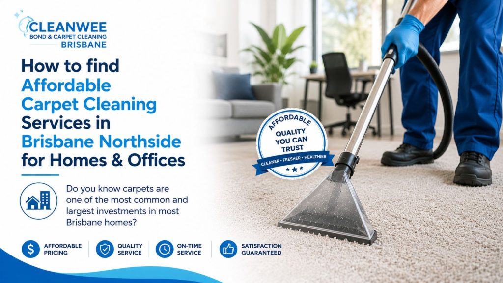How to find Affordable Carpet Cleaning Services in Brisbane Northside for Homes & Offices